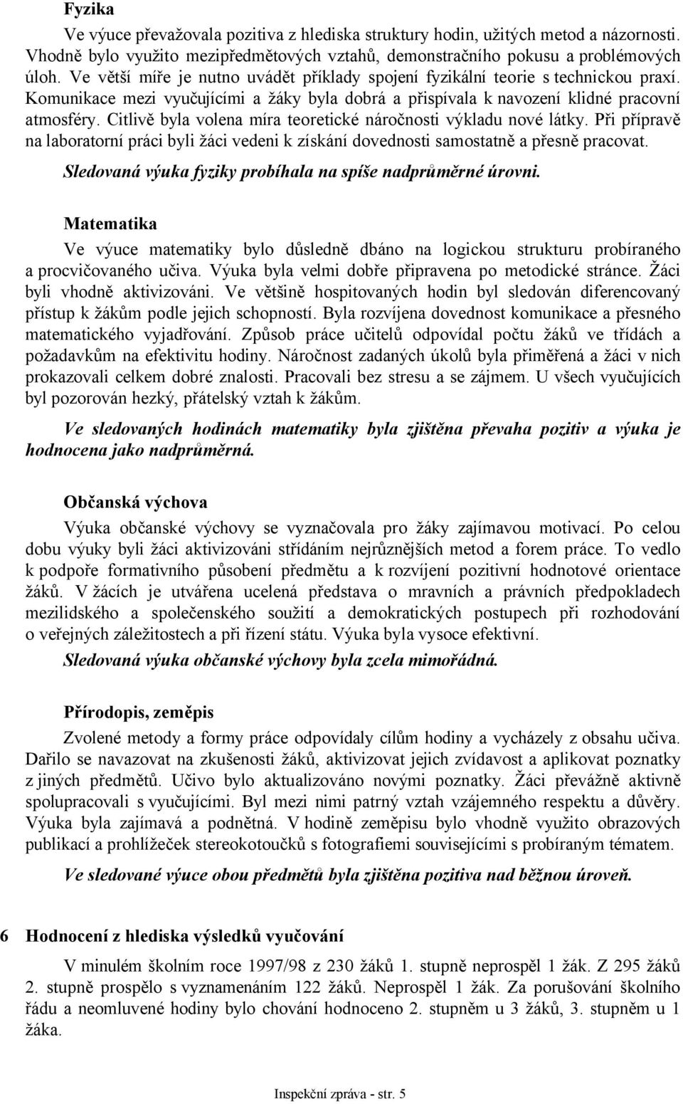 Citlivě byla volena míra teoretické náročnosti výkladu nové látky. Při přípravě na laboratorní práci byli žáci vedeni k získání dovednosti samostatně a přesně pracovat.