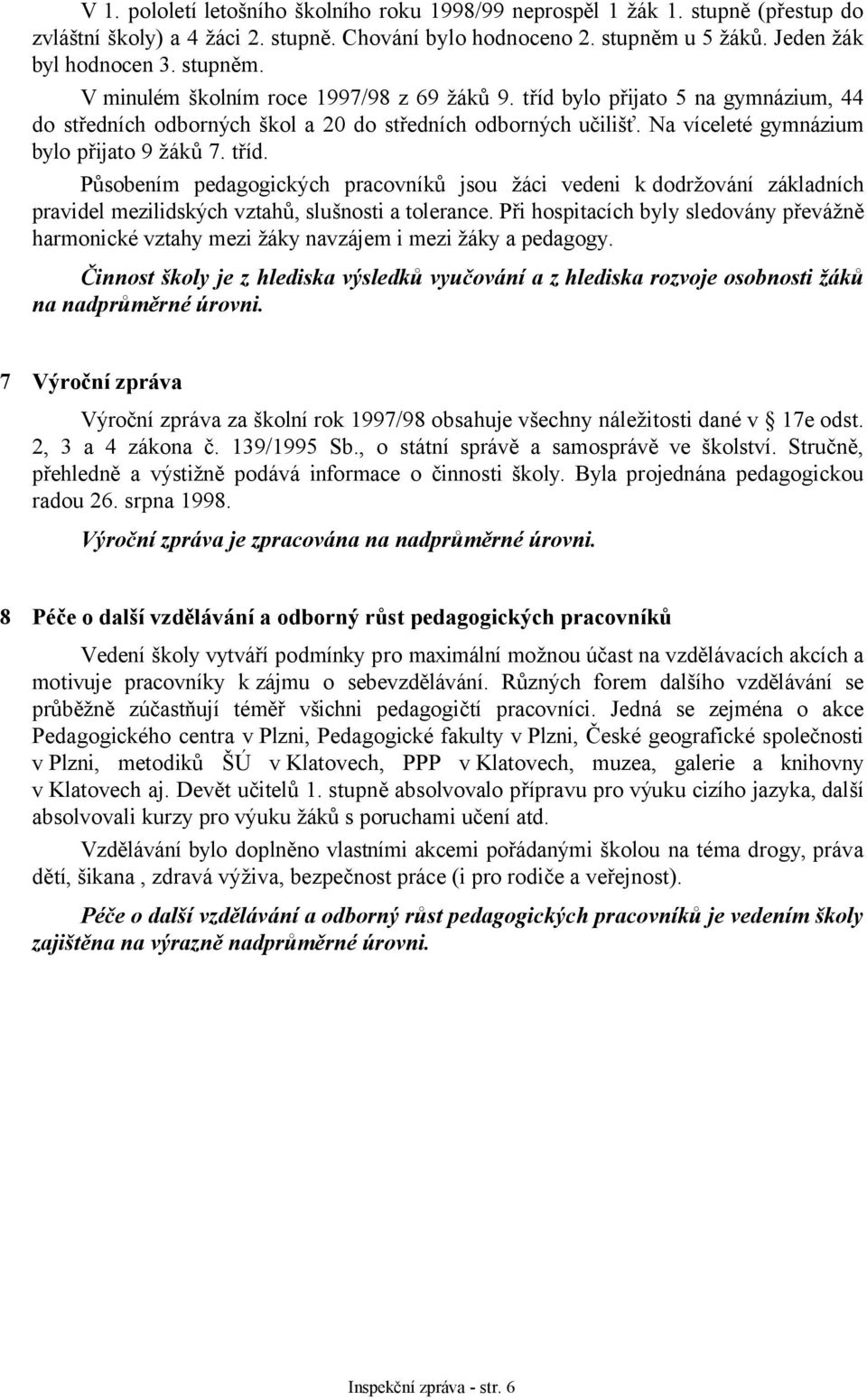 Působením pedagogických pracovníků jsou žáci vedeni k dodržování základních pravidel mezilidských vztahů, slušnosti a tolerance.