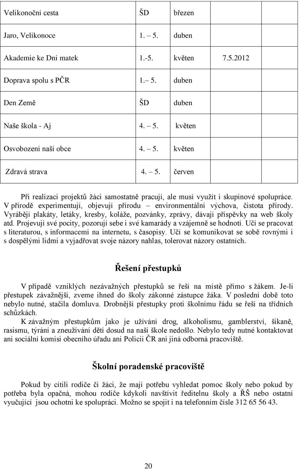 Vyrábějí plakáty, letáky, kresby, koláže, pozvánky, zprávy, dávají příspěvky na web školy atd. Projevují své pocity, pozorují sebe i své kamarády a vzájemně se hodnotí.