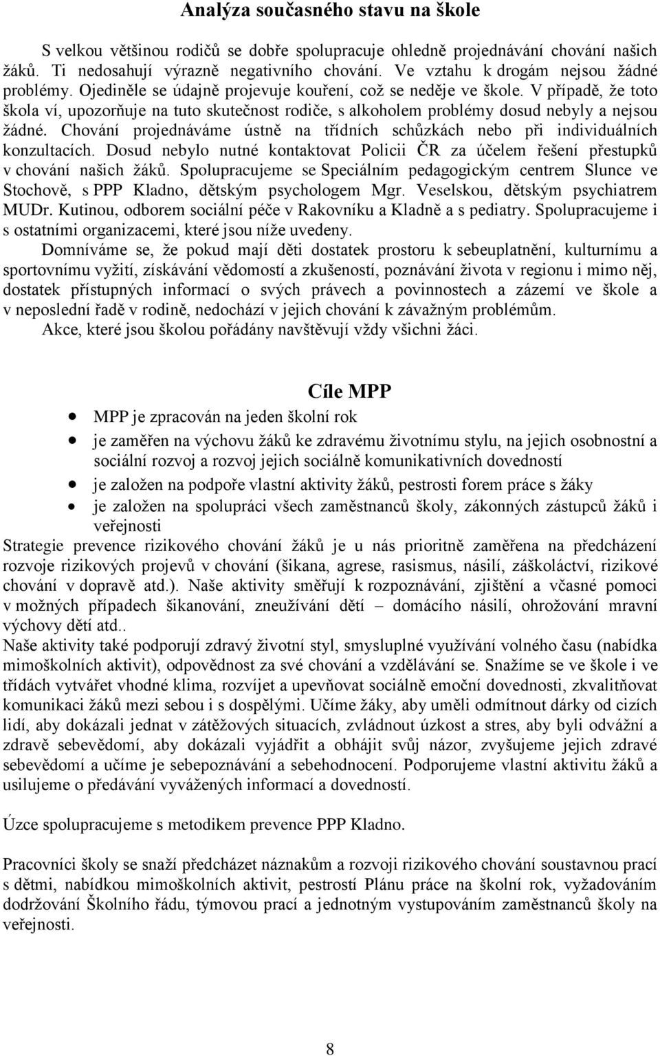 V případě, že toto škola ví, upozorňuje na tuto skutečnost rodiče, s alkoholem problémy dosud nebyly a nejsou žádné.