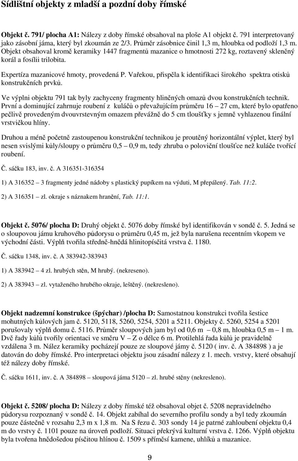 Expertíza mazanicové hmoty, provedená P. Vařekou, přispěla k identifikaci širokého spektra otisků konstrukčních prvků.