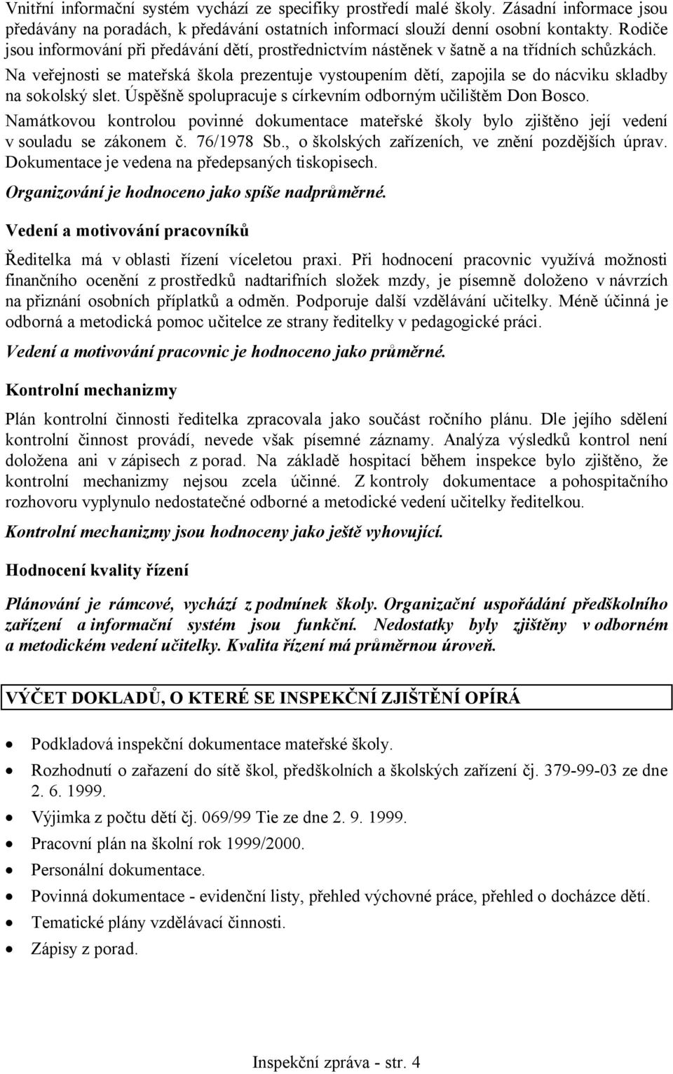 Na veřejnosti se mateřská škola prezentuje vystoupením dětí, zapojila se do nácviku skladby na sokolský slet. Úspěšně spolupracuje s církevním odborným učilištěm Don Bosco.