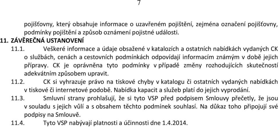 .1. Veškeré informace a údaje obsažené v katalozích a ostatních nabídkách vydaných CK o službách, cenách a cestovních podmínkách odpovídají informacím známým v době jejich přípravy.