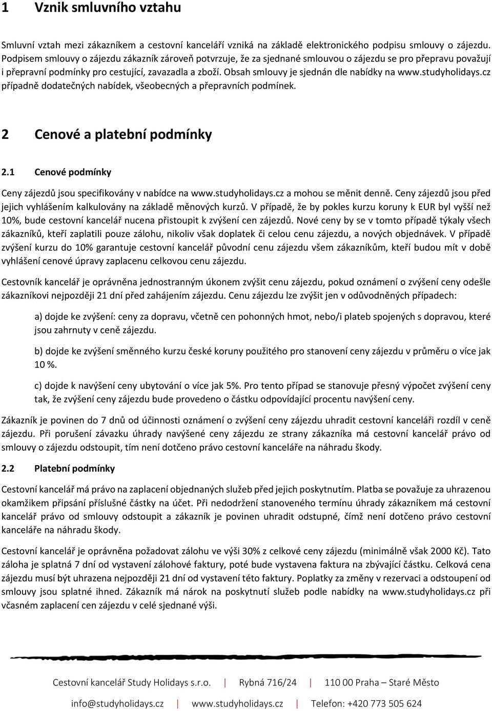 Obsah smlouvy je sjednán dle nabídky na www.studyholidays.cz případně dodatečných nabídek, všeobecných a přepravních podmínek. 2 Cenové a platební podmínky 2.