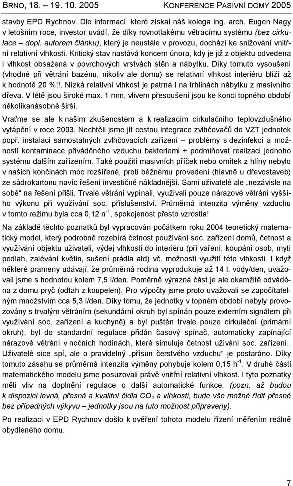 Kritický stav nastává koncem února, kdy je již z objektu odvedena i vlhkost obsažená v povrchových vrstvách stěn a nábytku.