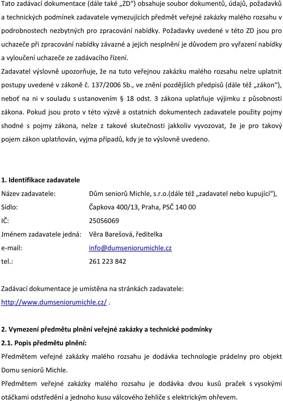 Zadavatel výslovně upozorňuje, že na tuto veřejnou zakázku malého rozsahu nelze uplatnit postupy uvedené v zákoně č. 137/2006 Sb.