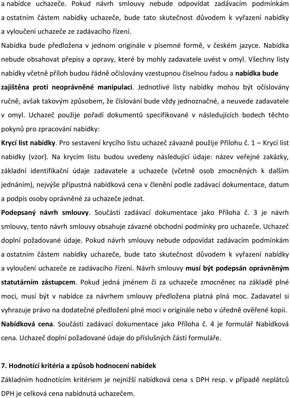 Nabídka bude předložena v jednom originále v písemné formě, v českém jazyce. Nabídka nebude obsahovat přepisy a opravy, které by mohly zadavatele uvést v omyl.