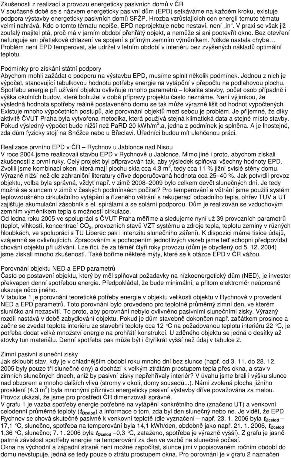 V praxi se však již zoufalý majitel ptá, proč má v jarním období přehřátý objekt, a nemůže si ani pootevřít okno. Bez otevření nefunguje ani přetlakové chlazení ve spojení s přímým zemním výměníkem.