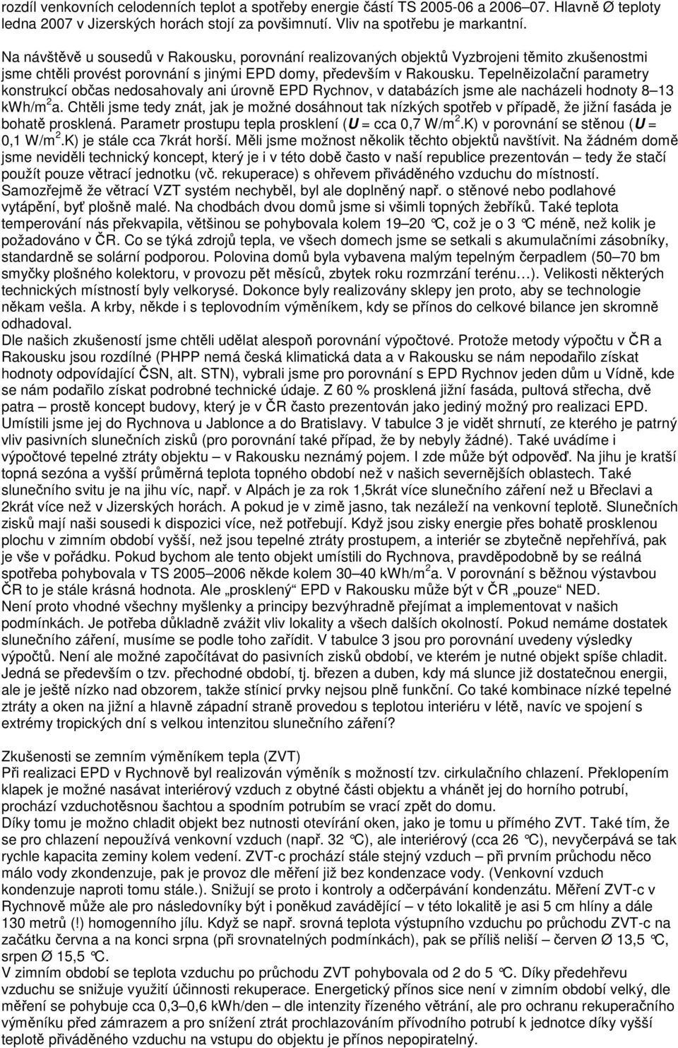 Tepelněizolační parametry konstrukcí občas nedosahovaly ani úrovně EPD Rychnov, v databázích jsme ale nacházeli hodnoty 8 13 kwh/m 2 a.