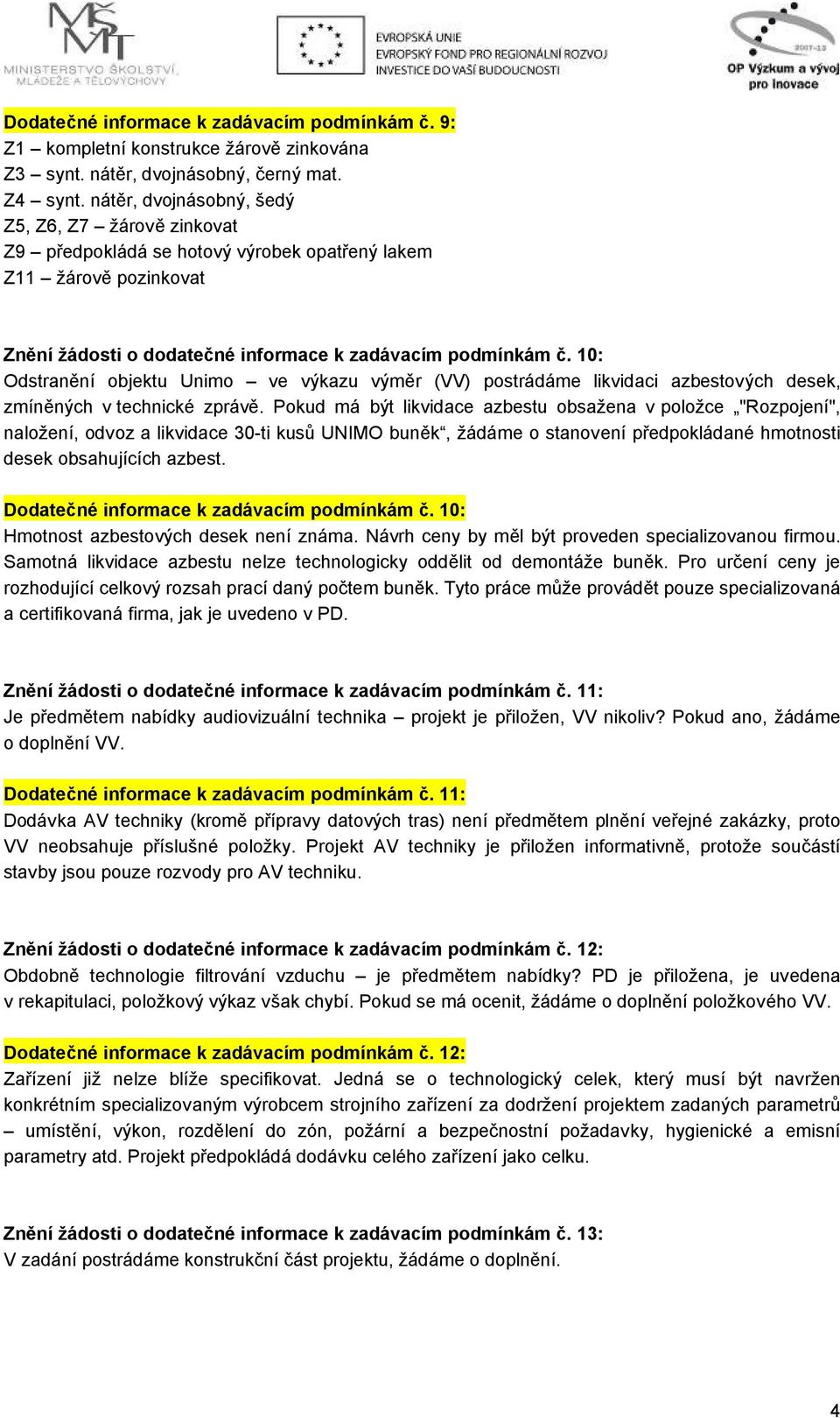 10: Odstranění objektu Unimo ve výkazu výměr (VV) postrádáme likvidaci azbestových desek, zmíněných v technické zprávě.