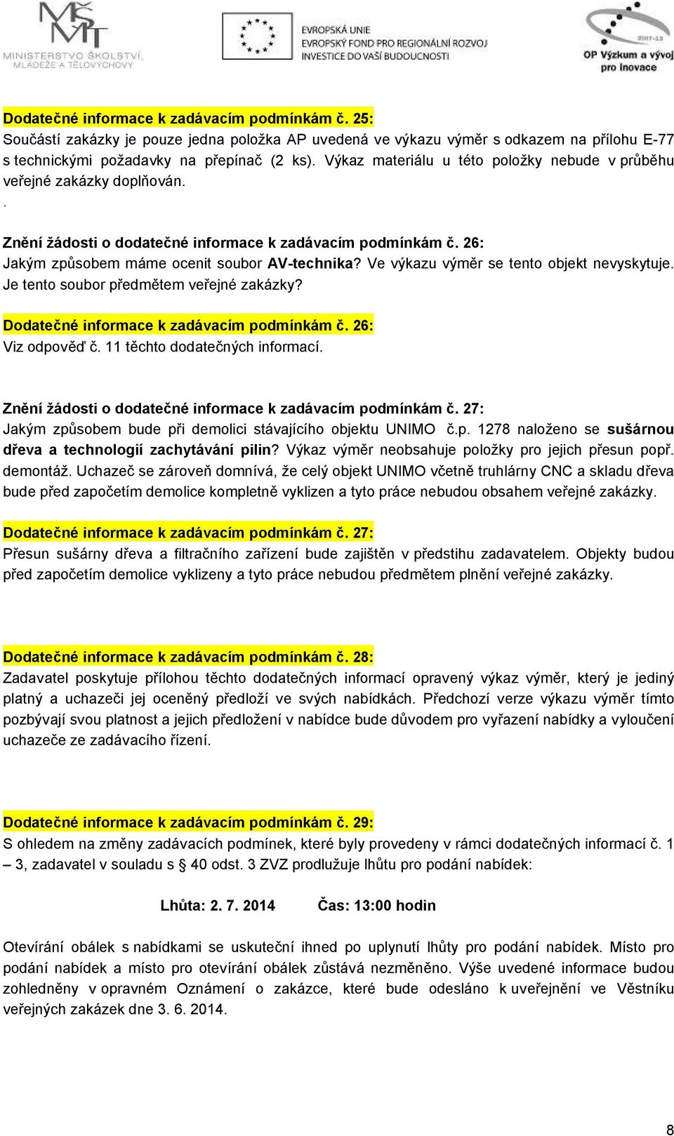 Ve výkazu výměr se tento objekt nevyskytuje. Je tento soubor předmětem veřejné zakázky? Dodatečné informace k zadávacím podmínkám č. 26: Viz odpověď č. 11 těchto dodatečných informací.