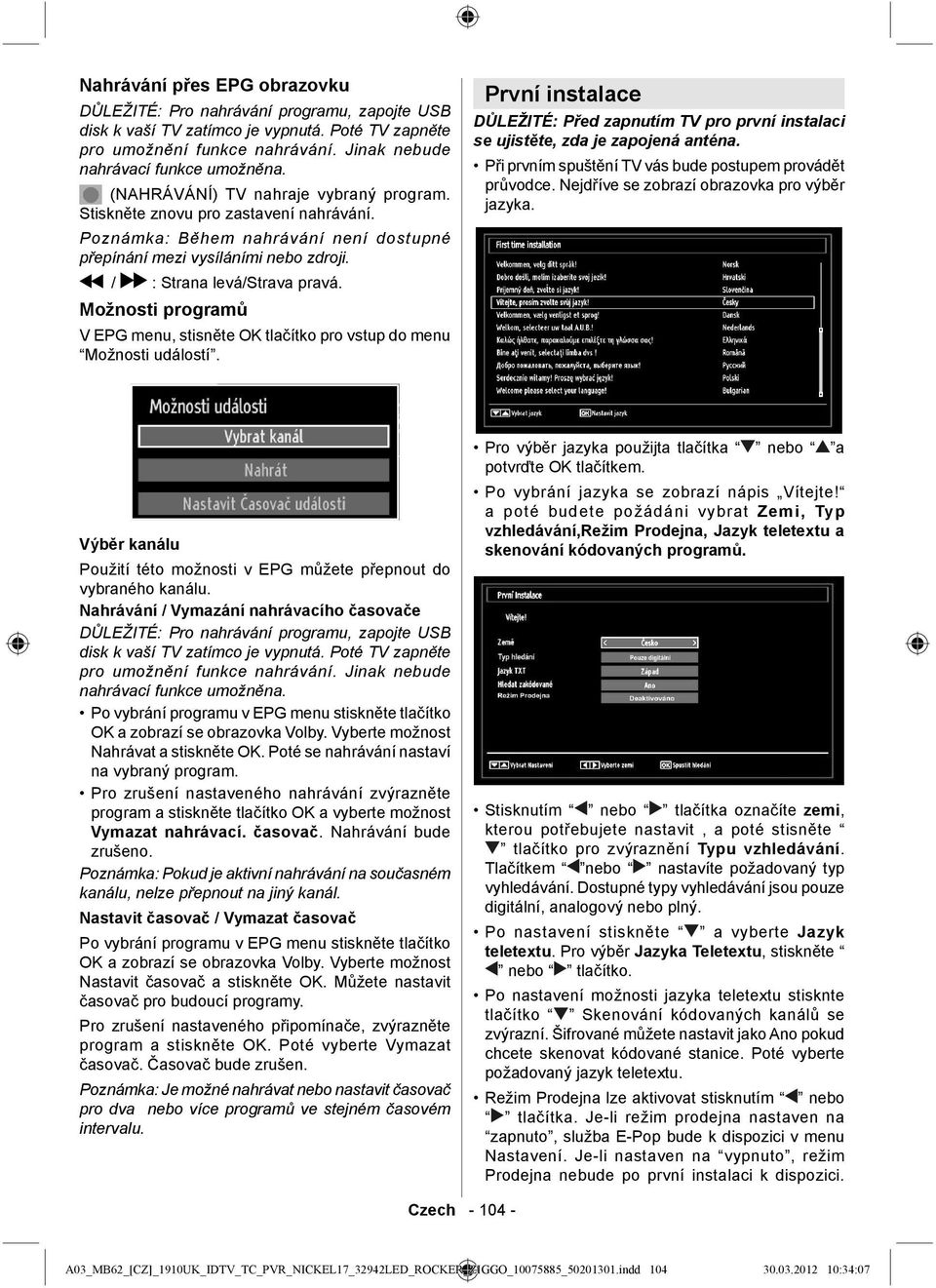 Možnosti programů V EPG menu, stisněte OK tlačítko pro vstup do menu Možnosti událostí. První instalace DŮLEŽITÉ: Před zapnutím TV pro první instalaci se ujistěte, zda je zapojená anténa.