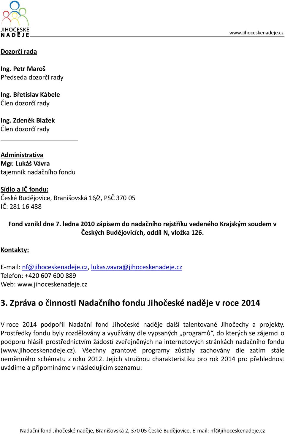 ledna 2010 zápisem do nadačního rejstříku vedeného Krajským soudem v Českých Budějovicích, oddíl N, vložka 126. Kontakty: E-mail: nf@jihoceskenadeje.cz, lukas.vavra@jihoceskenadeje.