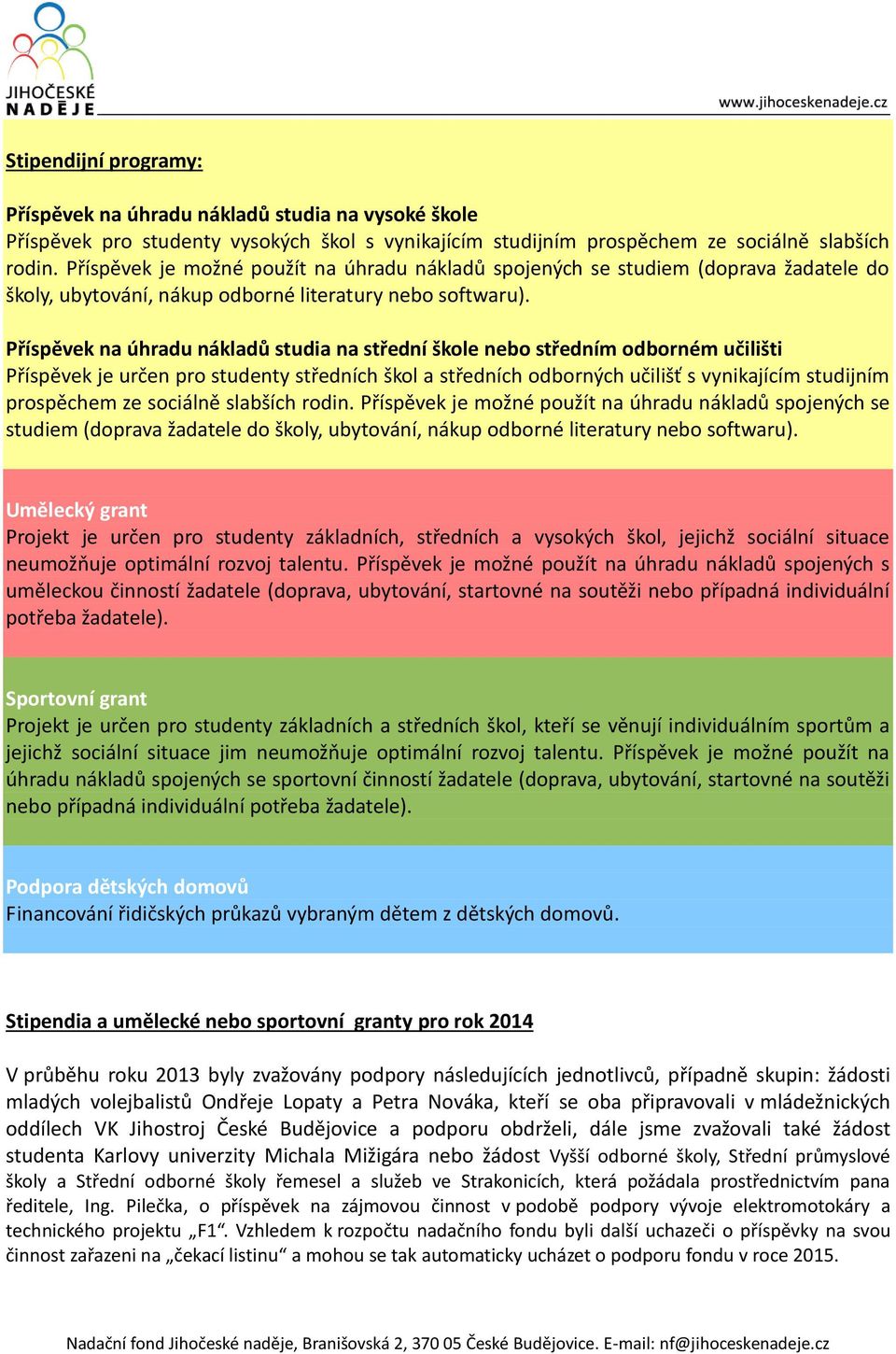 Příspěvek na úhradu nákladů studia na střední škole nebo středním odborném učilišti Příspěvek je určen pro studenty středních škol a středních odborných učilišť s vynikajícím studijním prospěchem ze