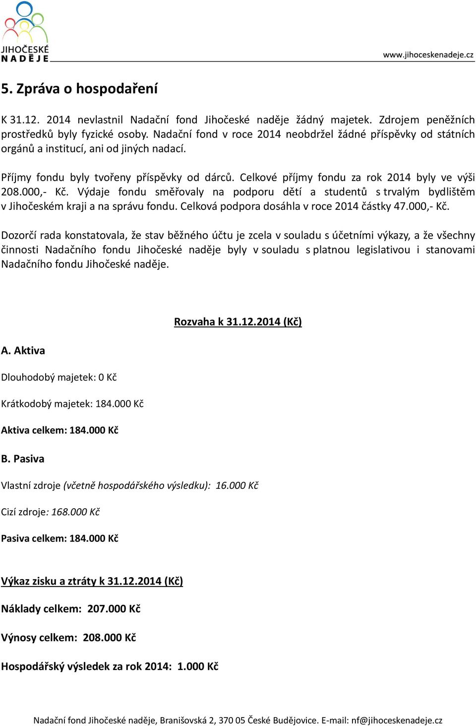 Celkové příjmy fondu za rok 2014 byly ve výši 208.000,- Kč. Výdaje fondu směřovaly na podporu dětí a studentů s trvalým bydlištěm v Jihočeském kraji a na správu fondu.