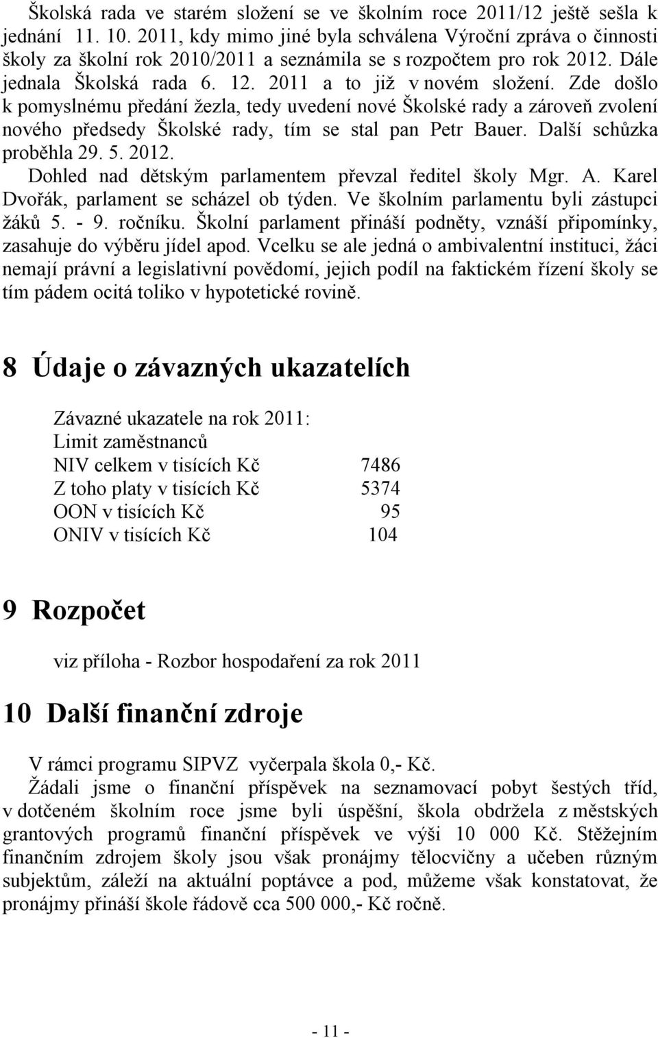 Zde došlo k pomyslnému předání žezla, tedy uvedení nové Školské rady a zároveň zvolení nového předsedy Školské rady, tím se stal pan Petr Bauer. Další schůzka proběhla 29. 5. 2012.