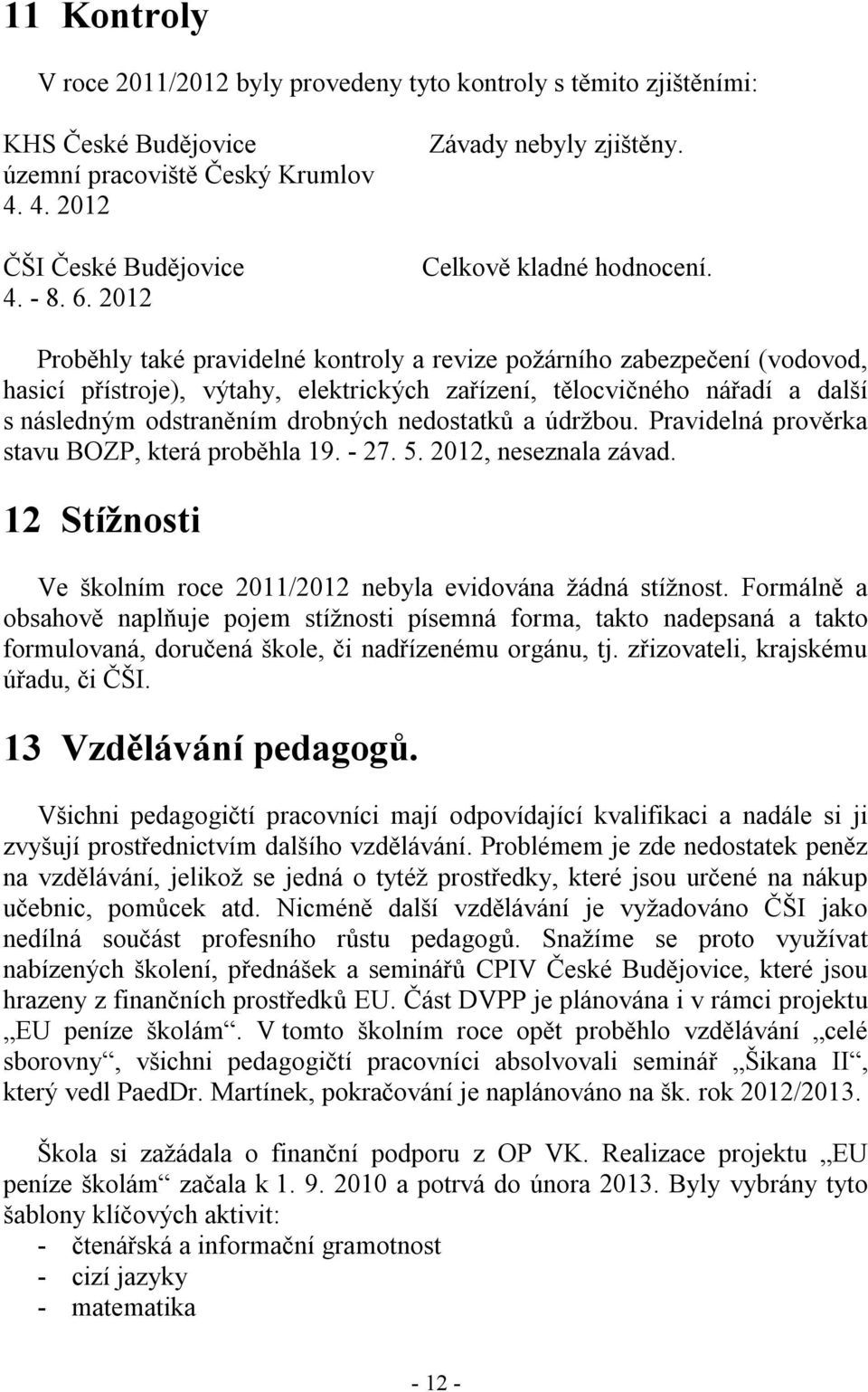 Proběhly také pravidelné kontroly a revize požárního zabezpečení (vodovod, hasicí přístroje), výtahy, elektrických zařízení, tělocvičného nářadí a další s následným odstraněním drobných nedostatků a