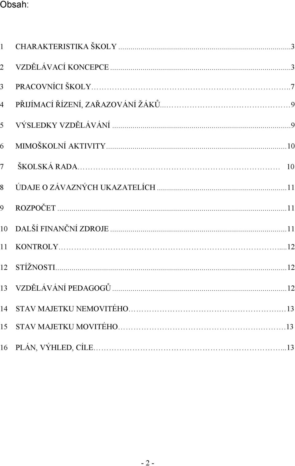 .. 10 7 ŠKOLSKÁ RADA 10 8 ÚDAJE O ZÁVAZNÝCH UKAZATELÍCH... 11 9 ROZPOČET... 11 10 DALŠÍ FINANČNÍ ZDROJE.