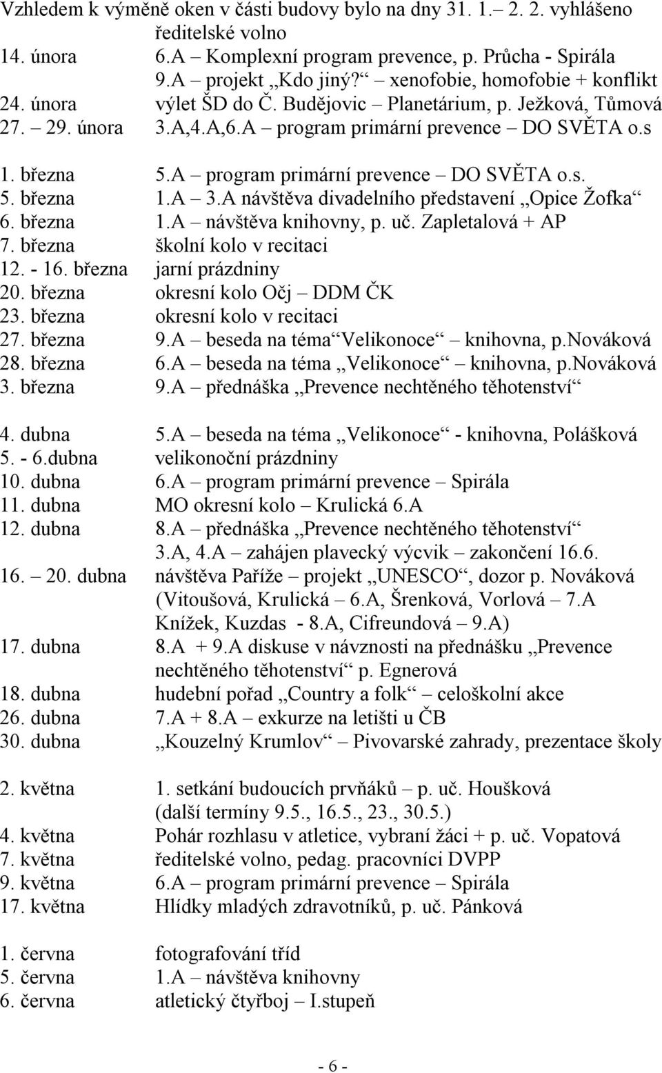 A program primární prevence DO SVĚTA o.s. 5. března 1.A 3.A návštěva divadelního představení Opice Žofka 6. března 1.A návštěva knihovny, p. uč. Zapletalová + AP 7. března školní kolo v recitaci 12.