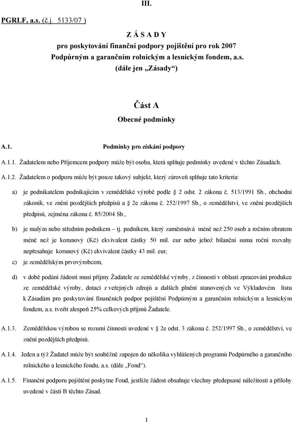 Žadatelem o podporu může být pouze takový subjekt, který zároveň splňuje tato kriteria: a) je podnikatelem podnikajícím v zemědělské výrobě podle 2 odst. 2 zákona č. 513/1991 Sb.