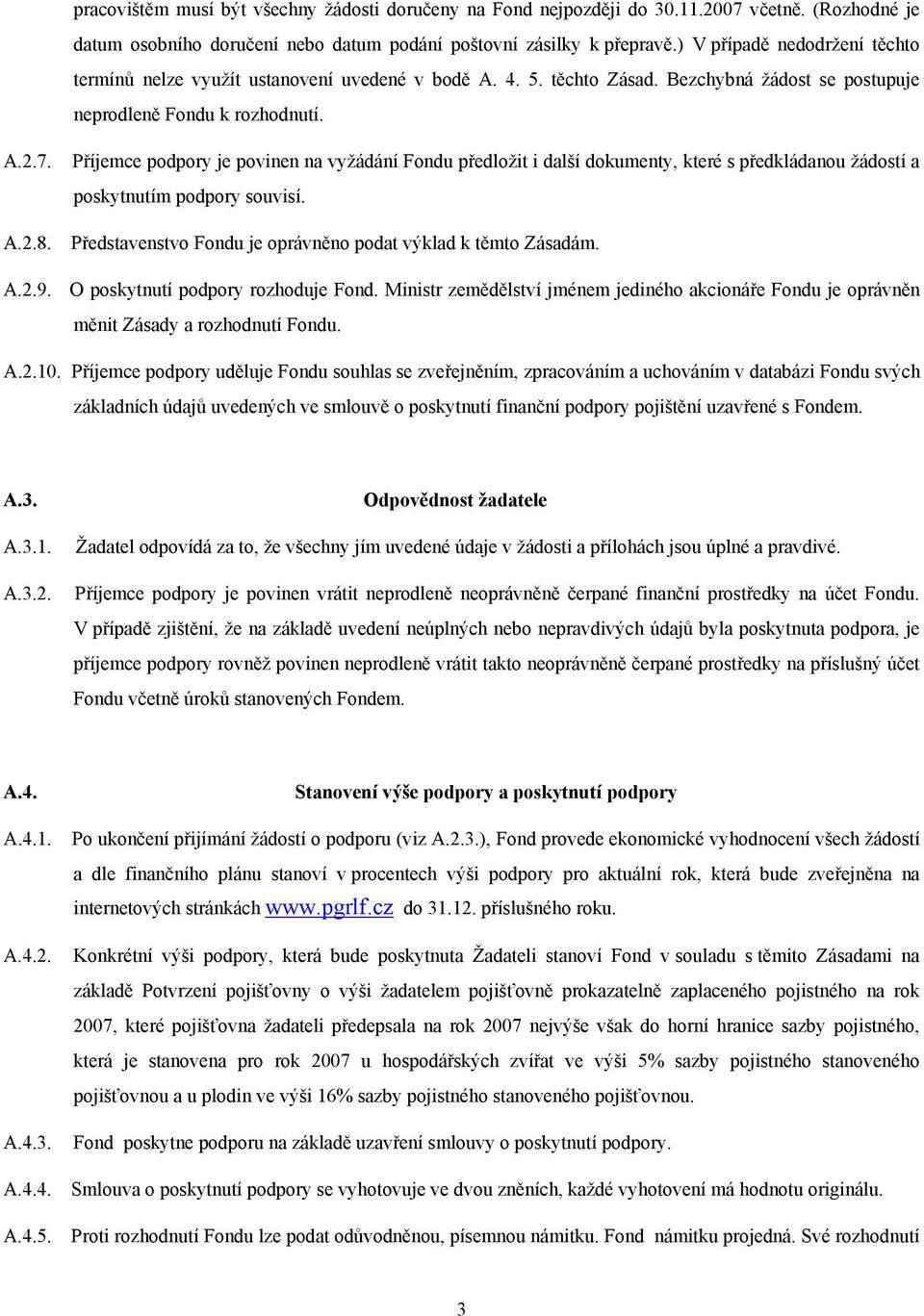 Příjemce podpory je povinen na vyžádání Fondu předložit i další dokumenty, které s předkládanou žádostí a poskytnutím podpory souvisí. A.2.8.