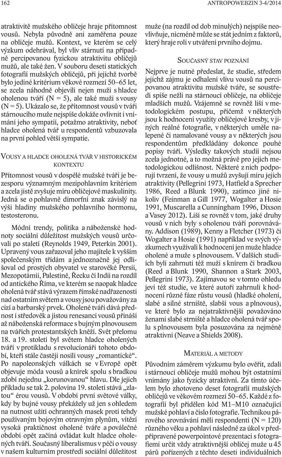 V souboru deseti statických fotografií mužských obličejů, při jejichž tvorbě bylo jediné kritérium věkové rozmezí 50 65 let, se zcela náhodně objevili nejen muži s hladce oholenou tváří (N = 5), ale