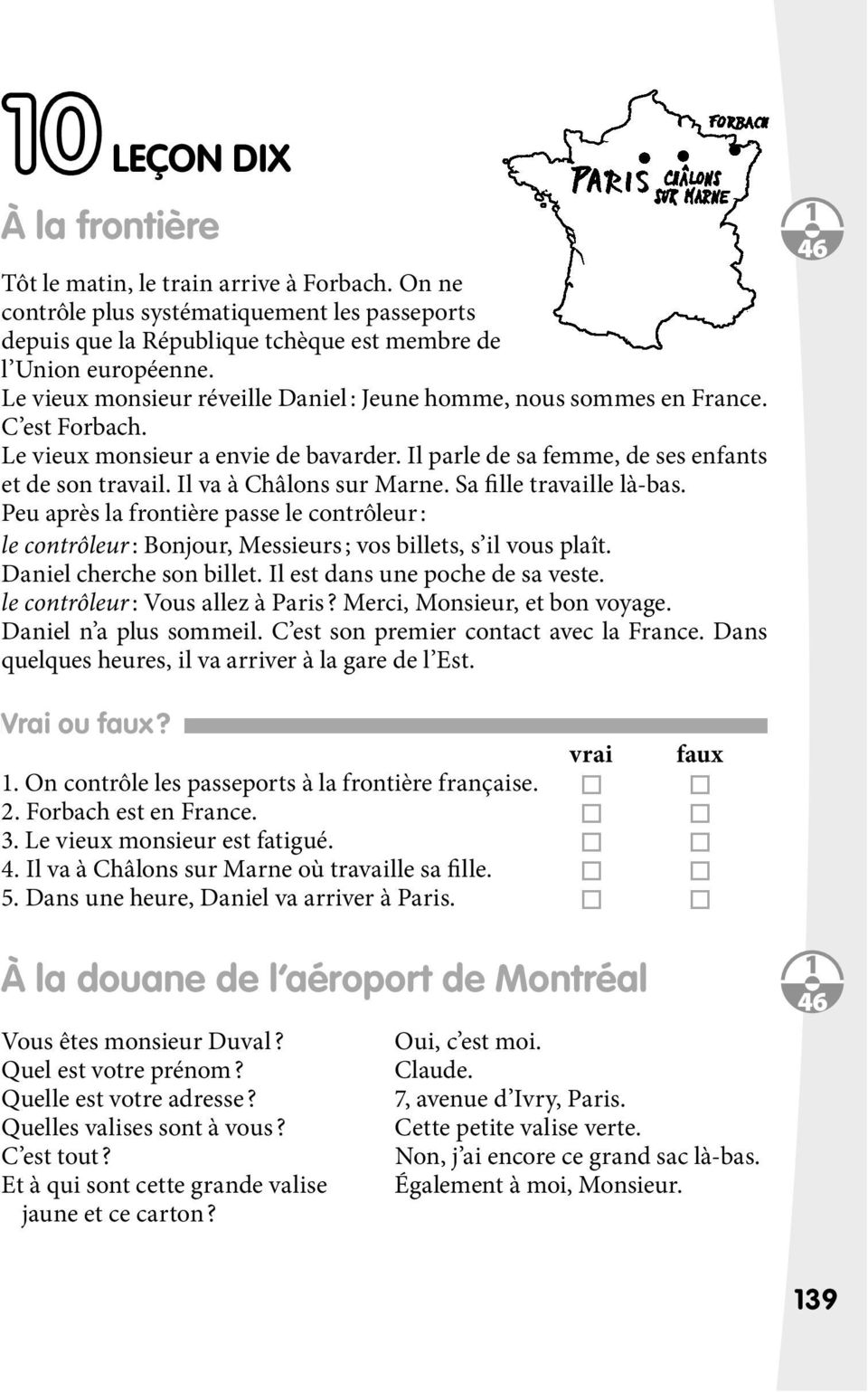 Il va à Châlons sur Marne. Sa fille travaille là-bas. Peu après la frontière passe le contrôleur : le contrôleur : Bonjour, Messieurs ; vos billets, s il vous plaît. Daniel cherche son billet.