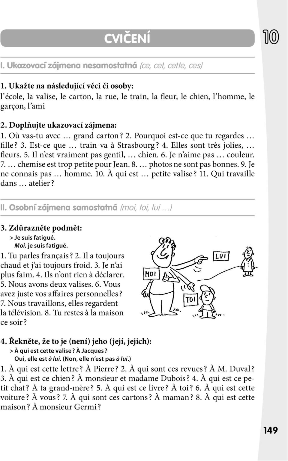 3. Est-ce que train va à Strasbourg? 4. Elles sont très jolies, fleurs. 5. Il n est vraiment pas gentil, chien. 6. Je n aime pas couleur. 7. chemise est trop petite pour Jean. 8.