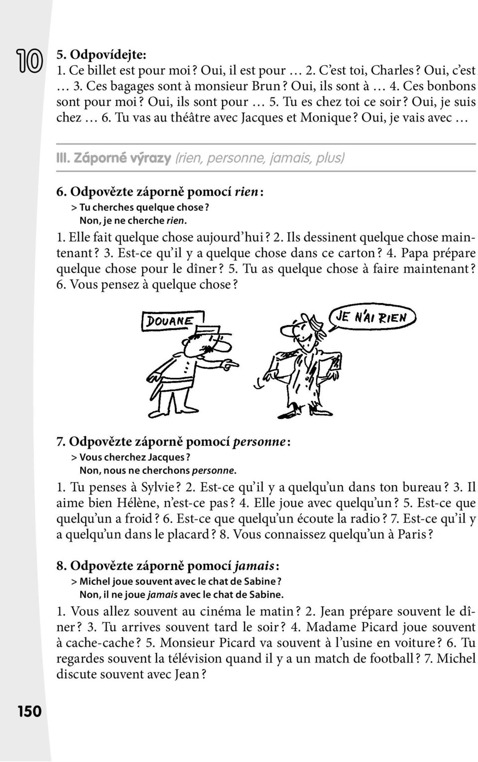 Odpovězte záporně pomocí rien : > Tu cherches quelque chose? Non, je ne cherche rien.. Elle fait quelque chose aujourd hui? 2. Ils dessinent quelque chose maintenant? 3.