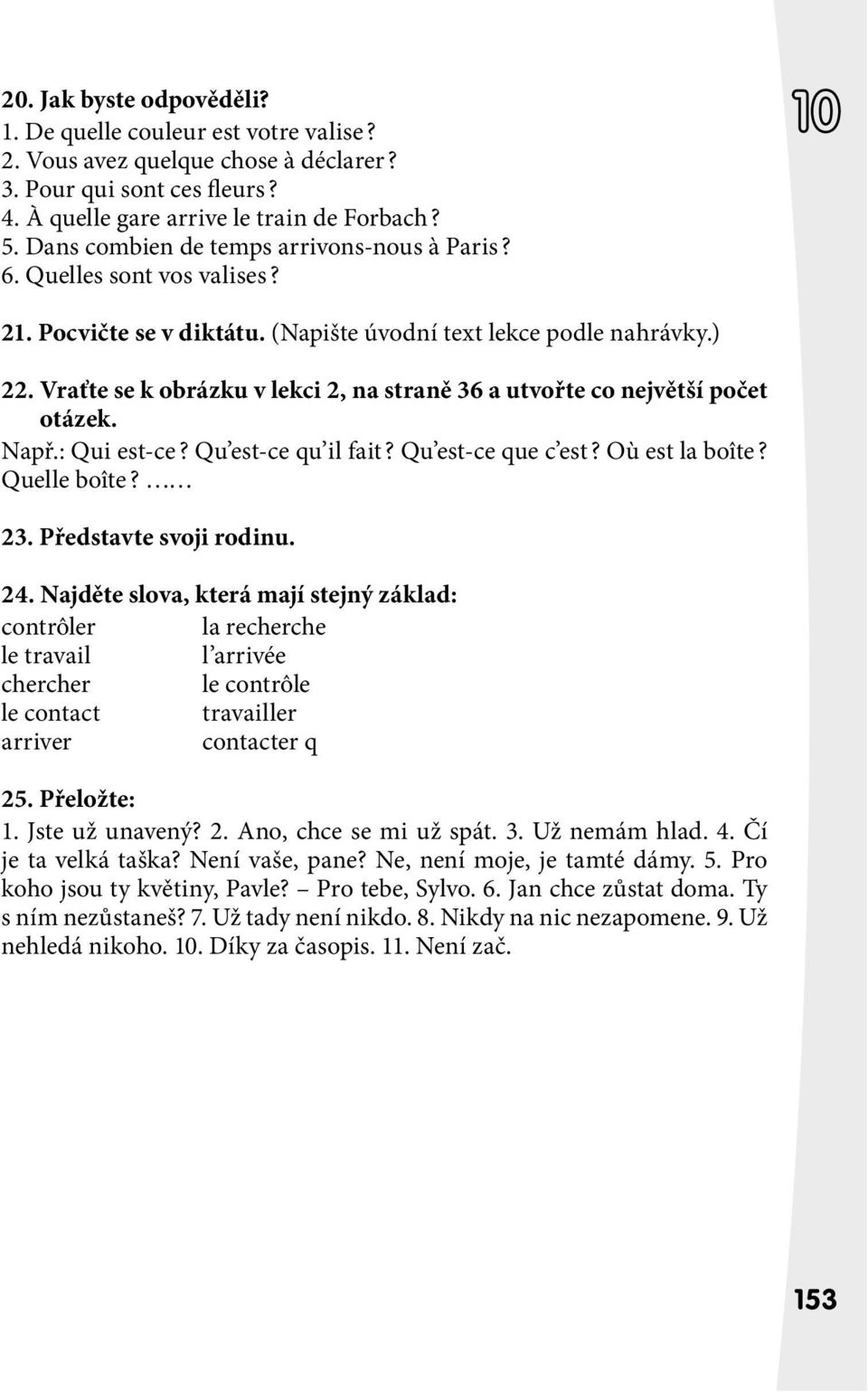 Vraťte se k obrázku v lekci 2, na straně 36 a utvořte co největší počet otázek. Např.: Qui est-ce? Qu est-ce qu il fait? Qu est-ce que c est? Où est la boîte? Quelle boîte? 23.