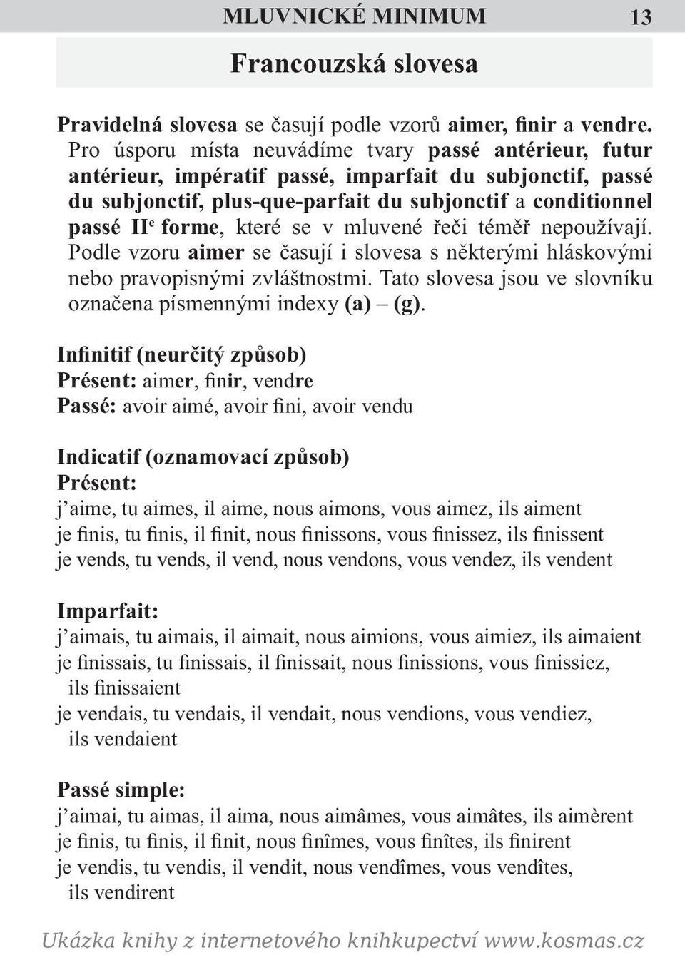 se v mluvené řeči téměř nepoužívají. Podle vzoru aimer se časují i slovesa s některými hláskovými nebo pravopisnými zvláštnostmi. Tato slovesa jsou ve slovníku označena písmennými indexy (a) (g).