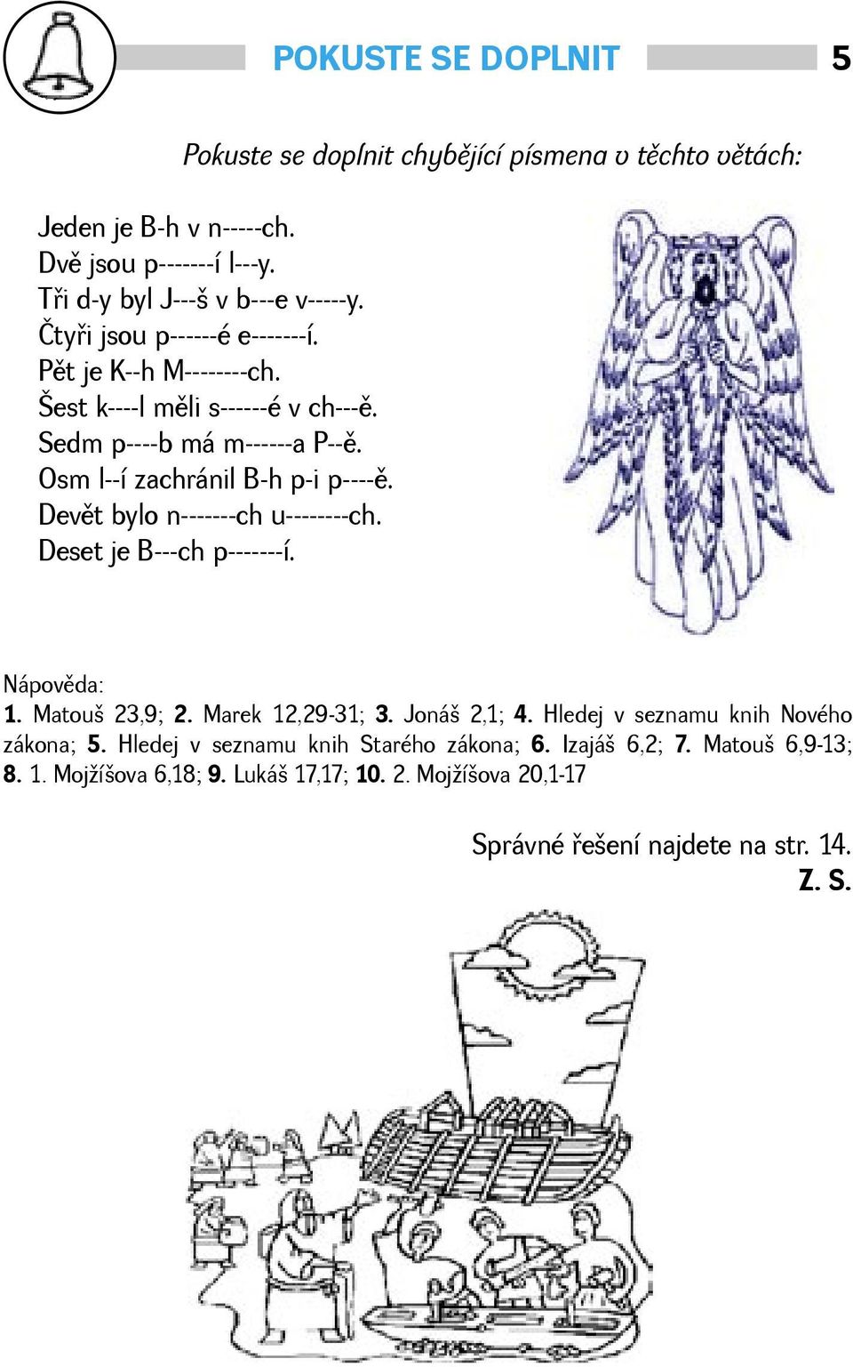 Devìt bylo n-------ch u--------ch. Deset je B---ch p-------í. Nápovìda: 1. Matou 23,9; 2. Marek 12,29-31; 3. Joná 2,1; 4. Hledej v seznamu knih Nového zákona; 5.