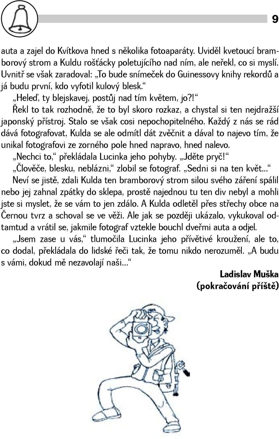 ! Øekl to tak rozhodnì, e to byl skoro rozkaz, a chystal si ten nejdraí japonský pøístroj. Stalo se vak cosi nepochopitelného.