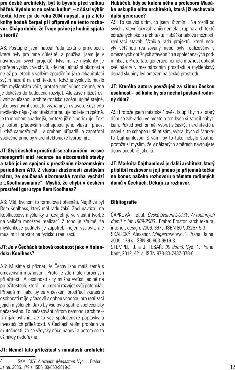 Myslím, že myšlenky je potřeba vyslovit ve chvíli, kdy mají aktuální platnost a ne až po letech s velkým zpožděním jako rekapitulaci svých názorů na architekturu.