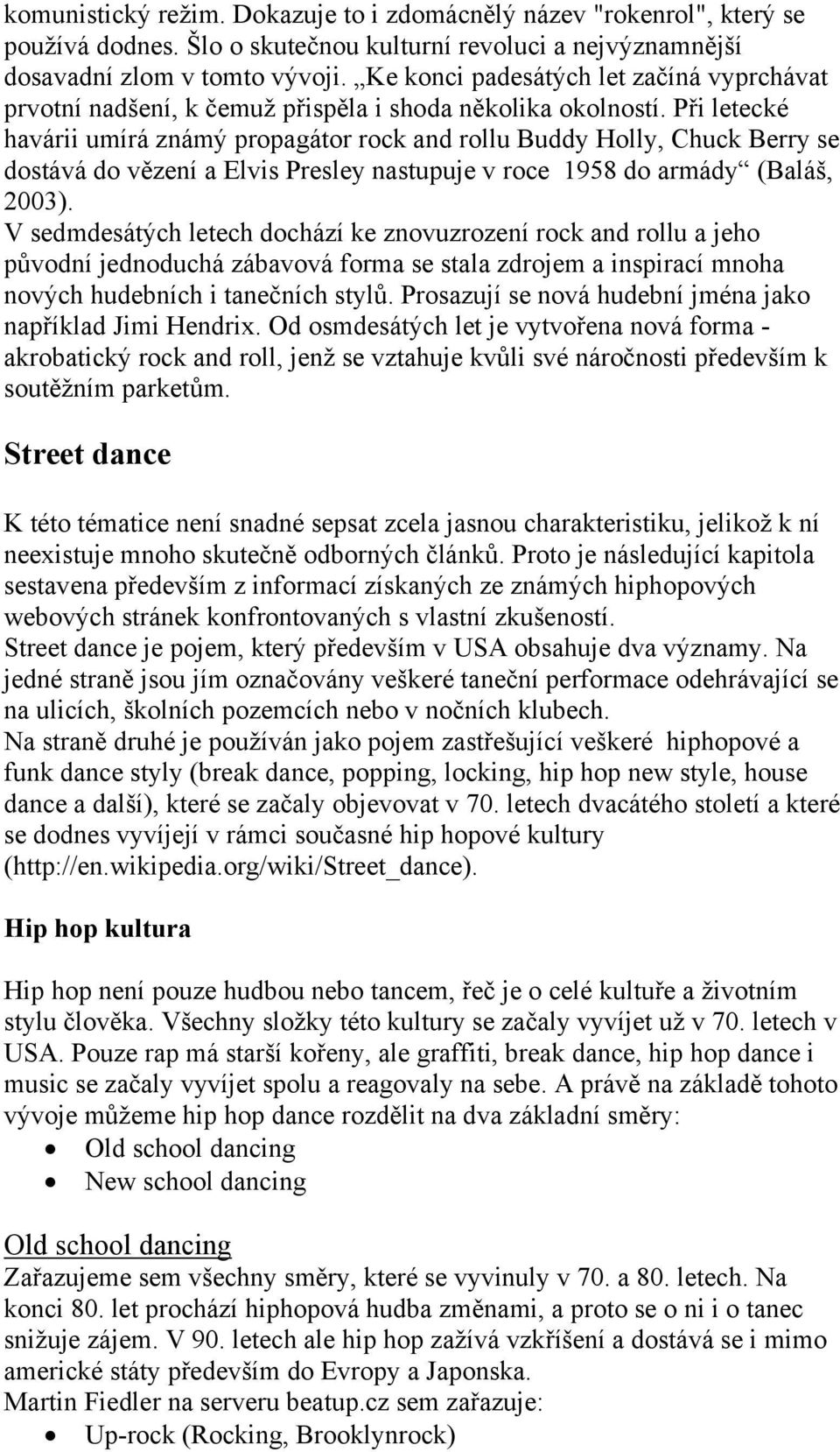 Při letecké havárii umírá známý propagátor rock and rollu Buddy Holly, Chuck Berry se dostává do vězení a Elvis Presley nastupuje v roce 1958 do armády (Baláš, 2003).