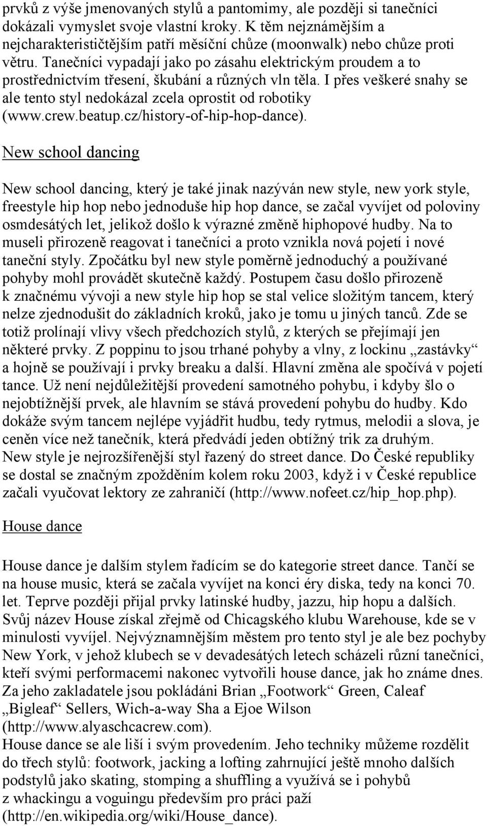 Tanečníci vypadají jako po zásahu elektrickým proudem a to prostřednictvím třesení, škubání a různých vln těla. I přes veškeré snahy se ale tento styl nedokázal zcela oprostit od robotiky (www.crew.