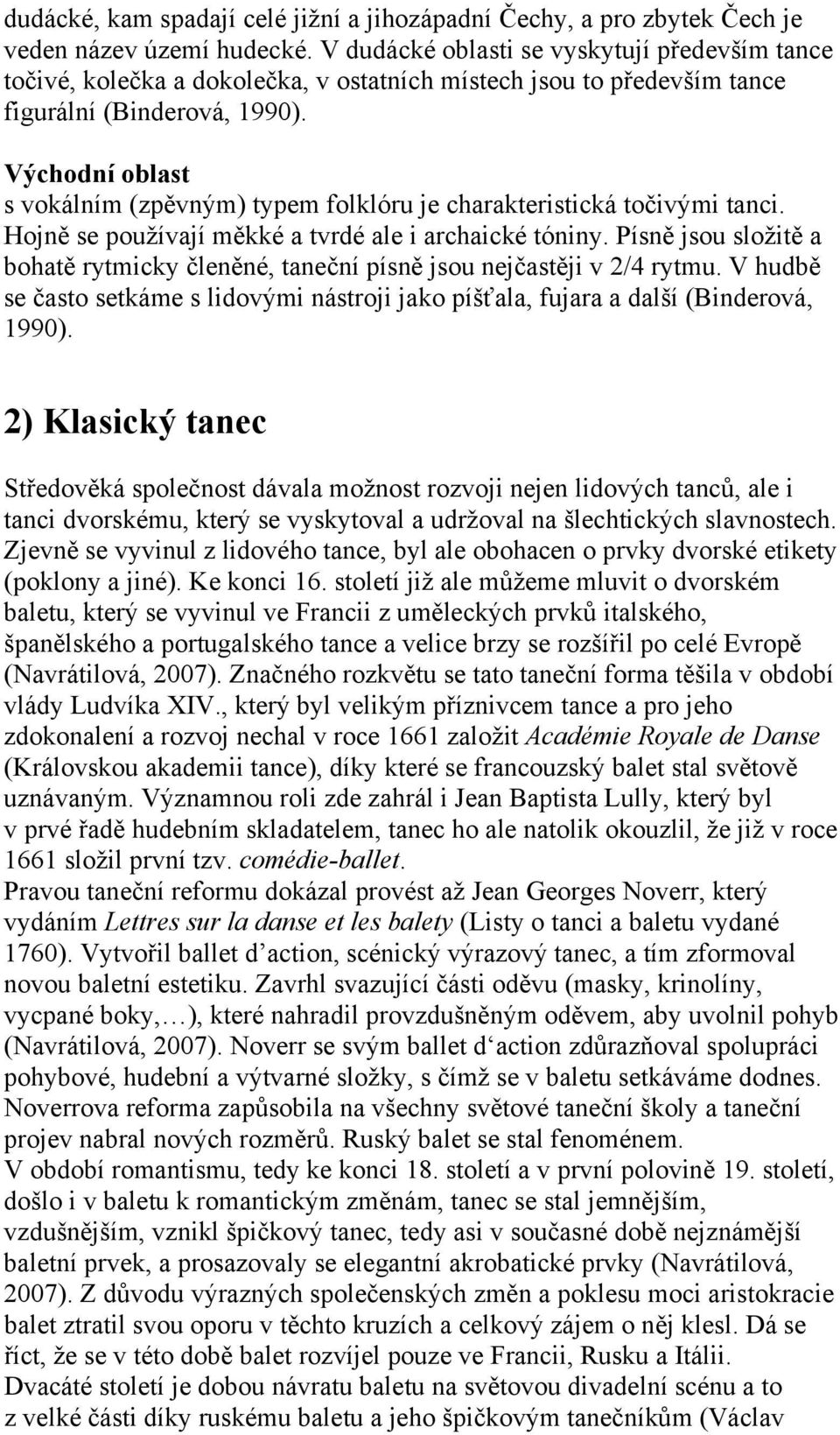 Východní oblast s vokálním (zpěvným) typem folklóru je charakteristická točivými tanci. Hojně se používají měkké a tvrdé ale i archaické tóniny.