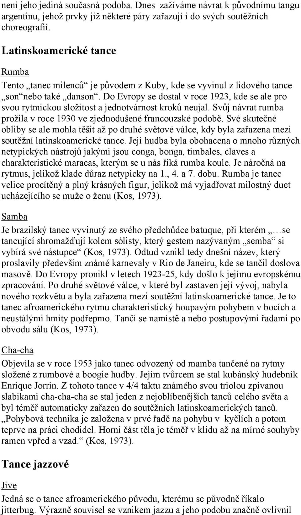 Do Evropy se dostal v roce 1923, kde se ale pro svou rytmickou složitost a jednotvárnost kroků neujal. Svůj návrat rumba prožila v roce 1930 ve zjednodušené francouzské podobě.