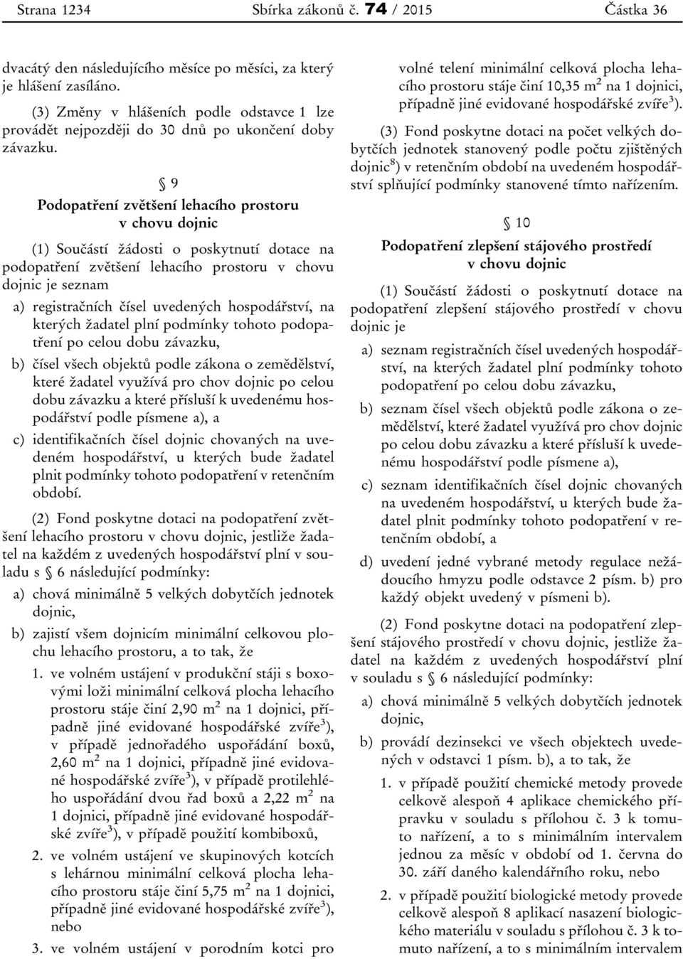 9 Podopatření zvětšení lehacího prostoru v chovu dojnic (1) Součástí žádosti o poskytnutí dotace na podopatření zvětšení lehacího prostoru v chovu dojnic je seznam a) registračních čísel uvedených