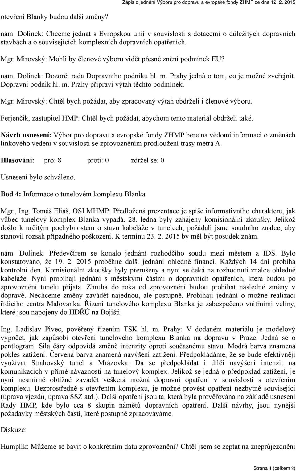 Mgr. Mirovský: Chtěl bych požádat, aby zpracovaný výtah obdrželi i členové výboru. Ferjenčík, zastupitel HMP: Chtěl bych požádat, abychom tento materiál obdrželi také.