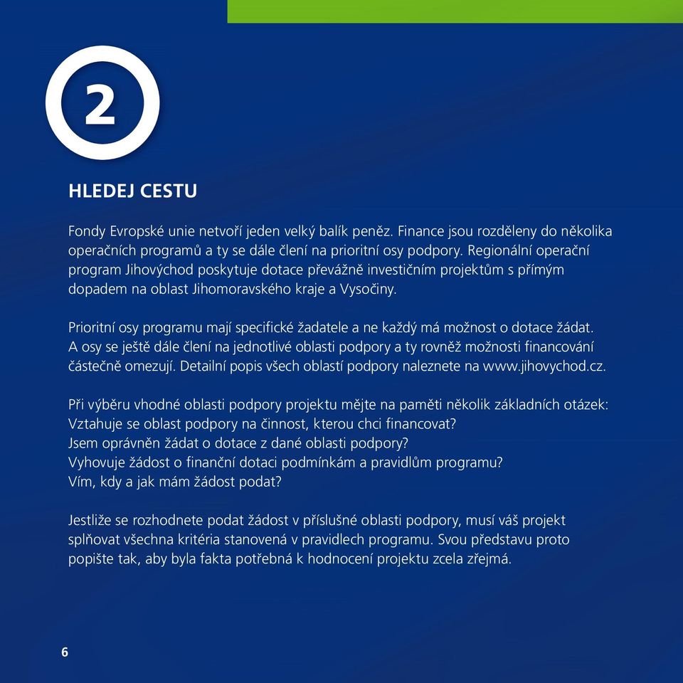Prioritní osy programu mají specifické žadatele a ne každý má možnost o dotace žádat. A osy se ještě dále člení na jednotlivé oblasti podpory a ty rovněž možnosti financování částečně omezují.