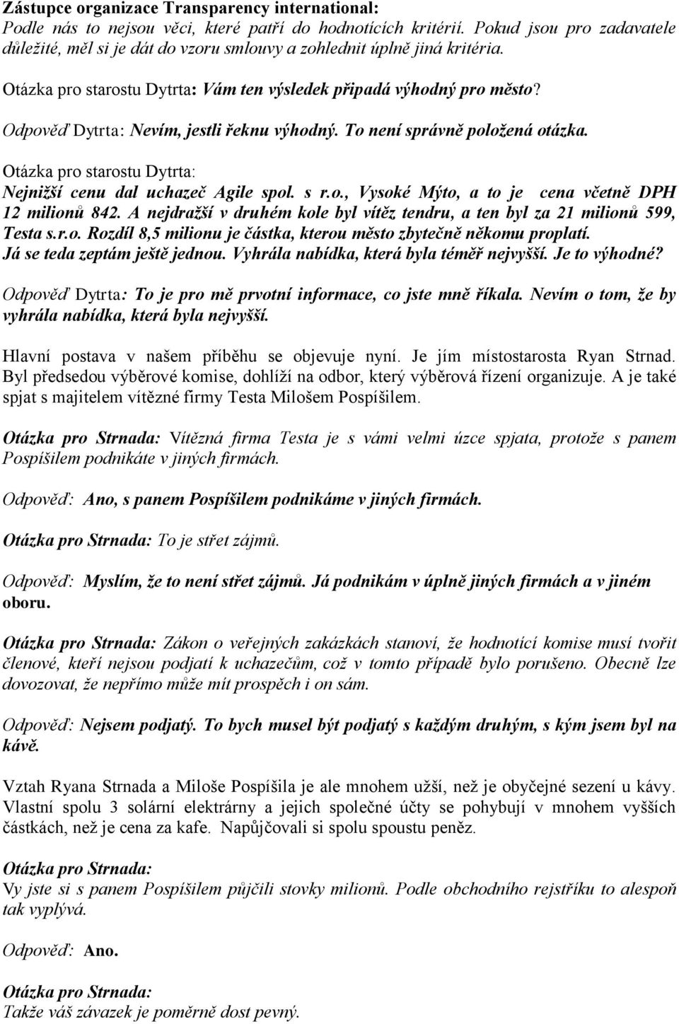 A nejdražší v druhém kole byl vítěz tendru, a ten byl za 21 milionů 599, Testa s.r.o. Rozdíl 8,5 milionu je částka, kterou město zbytečně někomu proplatí. Já se teda zeptám ještě jednou.