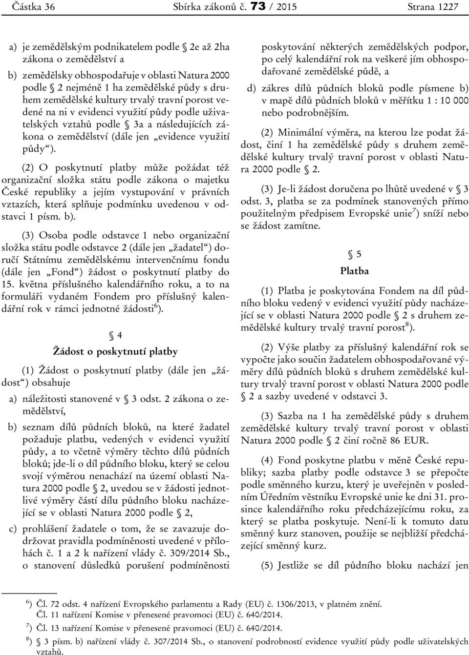 kultury trvalý travní porost vedené na ni v evidenci využití půdy podle uživatelských vztahů podle 3a a následujících zákona o zemědělství (dále jen evidence využití půdy ).