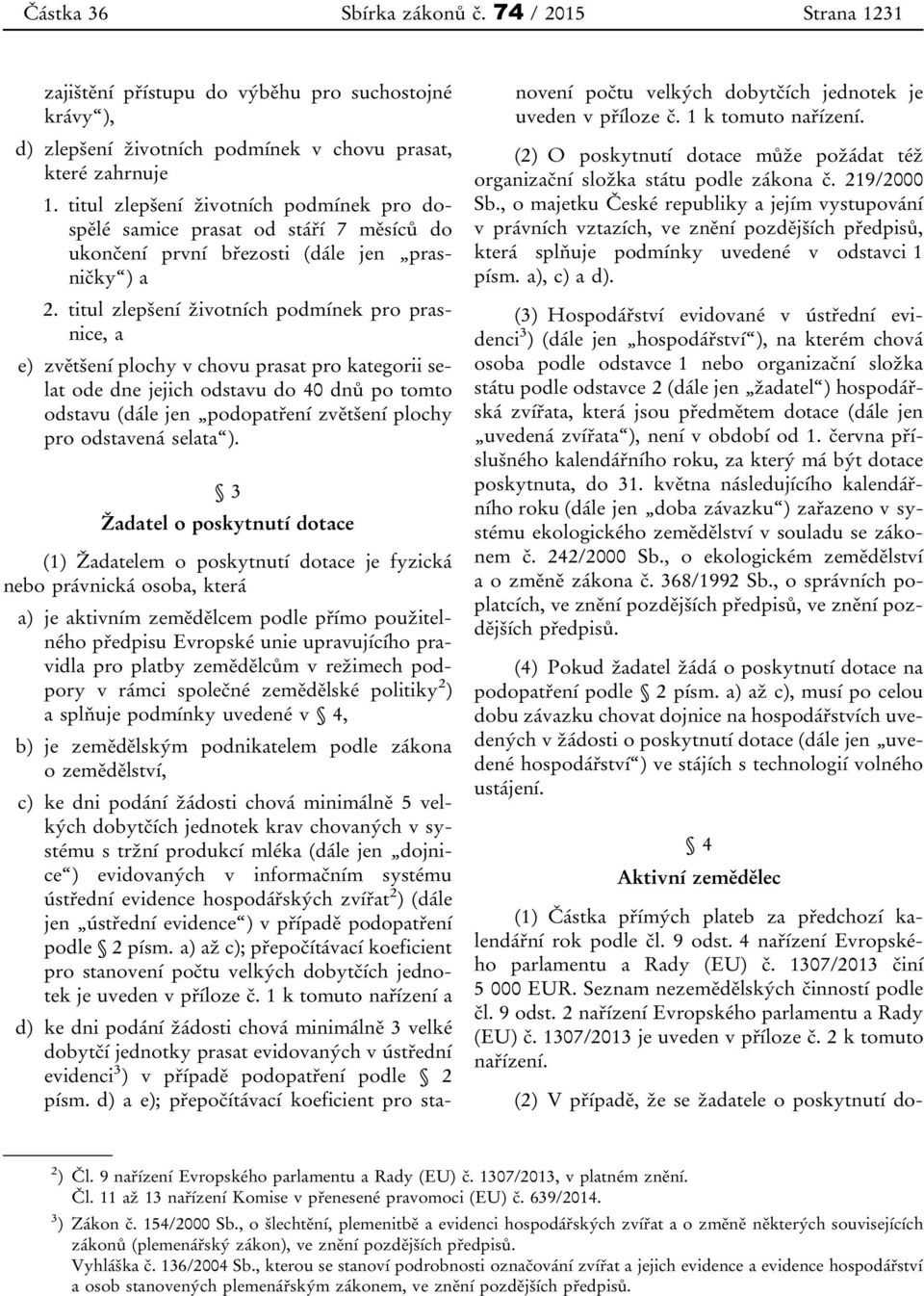 titul zlepšení životních podmínek pro prasnice, a e) zvětšení plochy v chovu prasat pro kategorii selat ode dne jejich odstavu do 40 dnů po tomto odstavu (dále jen podopatření zvětšení plochy pro