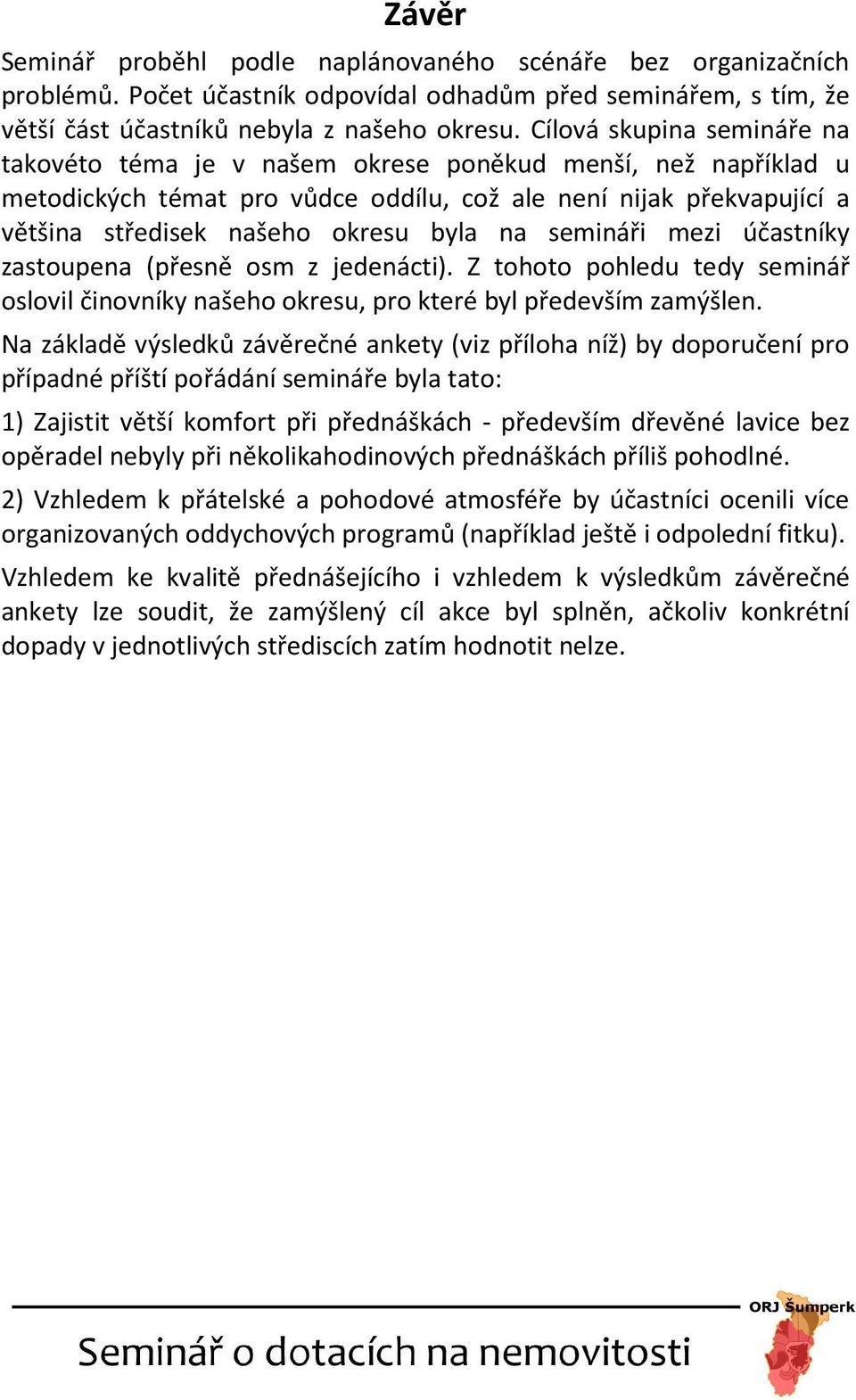 semináři mezi účastníky zastoupena (přesně osm z jedenácti). Z tohoto pohledu tedy seminář oslovil činovníky našeho okresu, pro které byl především zamýšlen.