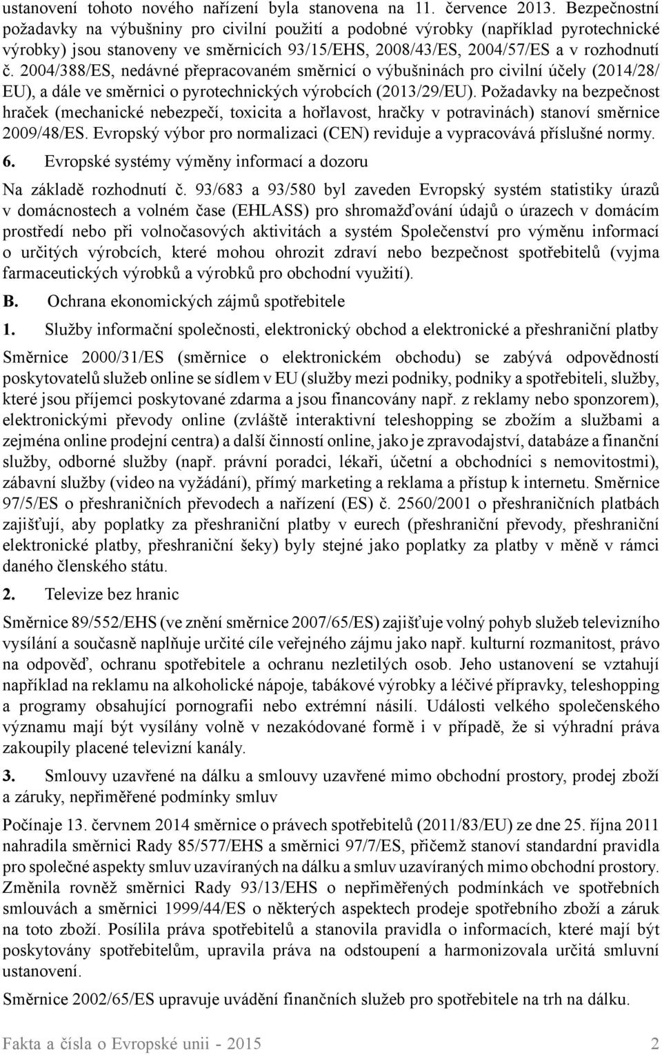 2004/388/ES, nedávné přepracovaném směrnicí o výbušninách pro civilní účely (2014/28/ EU), a dále ve směrnici o pyrotechnických výrobcích (2013/29/EU).