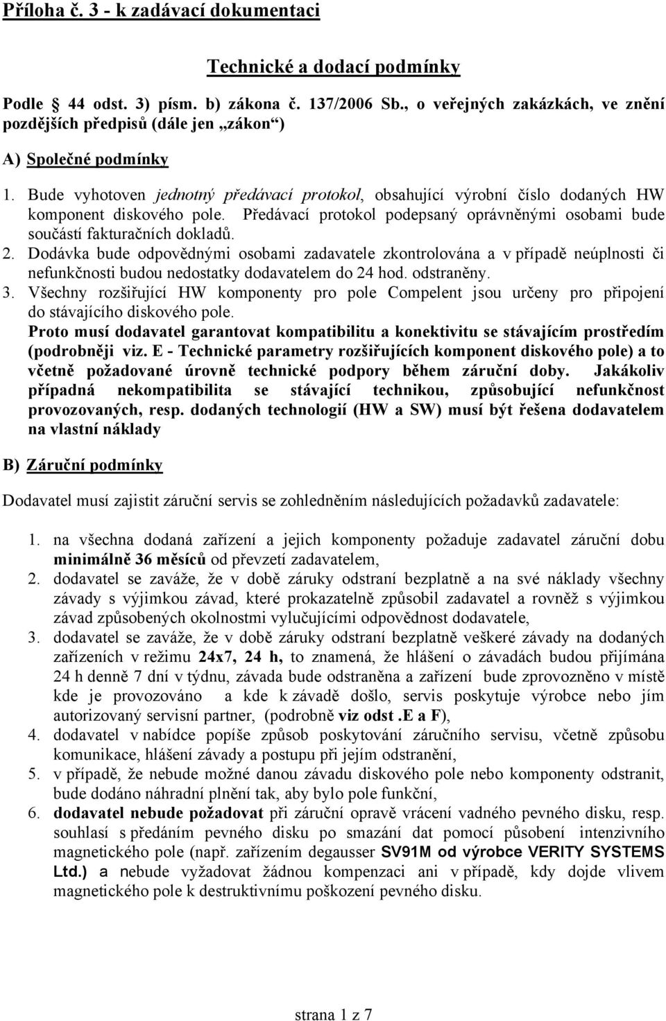 Bude vyhotoven jednotný předávací protokol, obsahující výrobní číslo dodaných HW komponent diskového pole. Předávací protokol podepsaný oprávněnými osobami bude součástí fakturačních dokladů. 2.