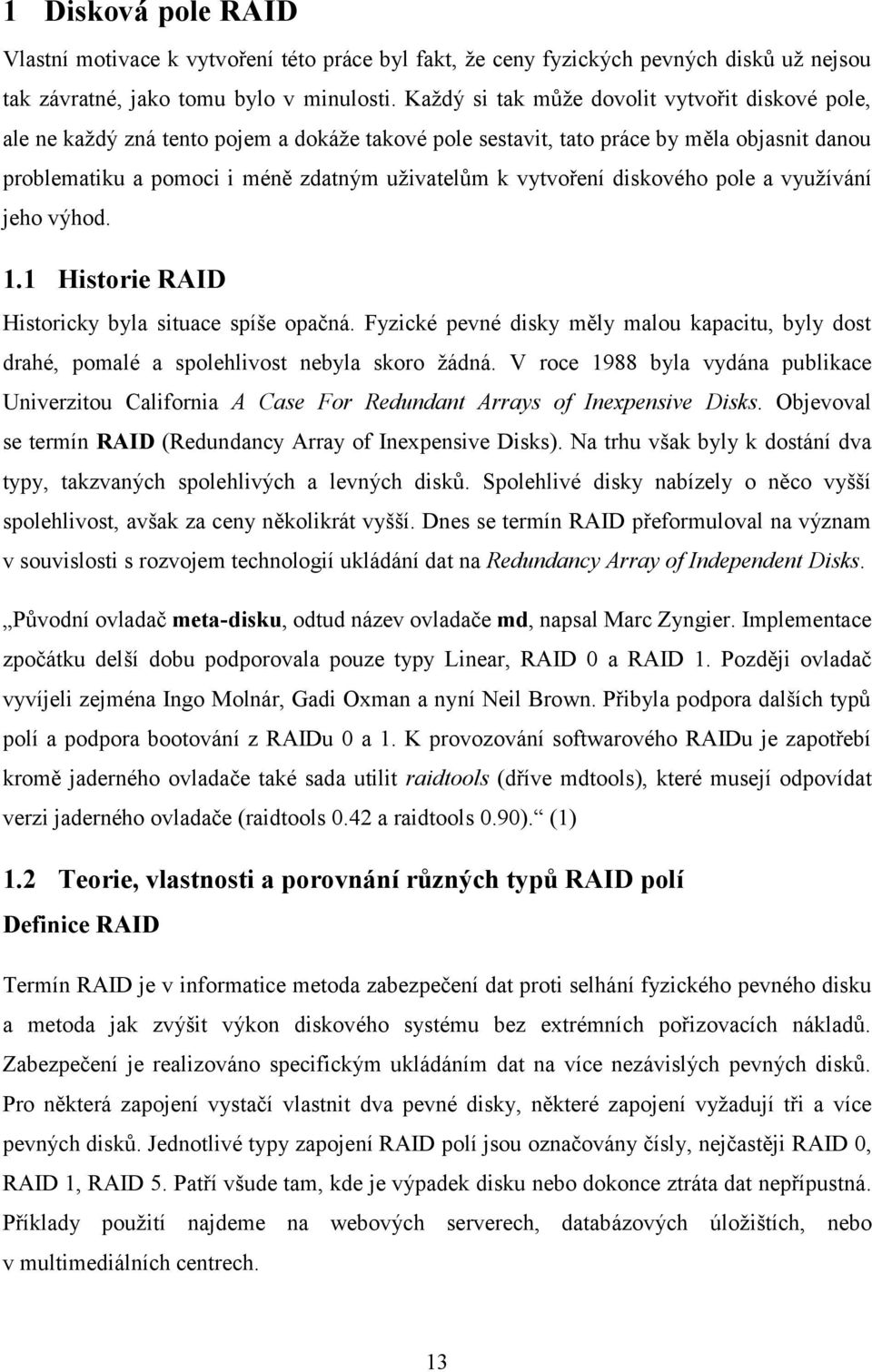 vytvoření diskového pole a využívání jeho výhod. 1.1 Historie RAID Historicky byla situace spíše opačná.