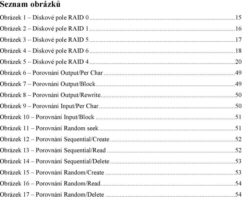 .. 50 Obrázek 9 Porovnání Input/Per Char... 50 Obrázek 10 Porovnání Input/Block... 51 Obrázek 11 Porovnání Random seek... 51 Obrázek 12 Porovnání Sequential/Create.