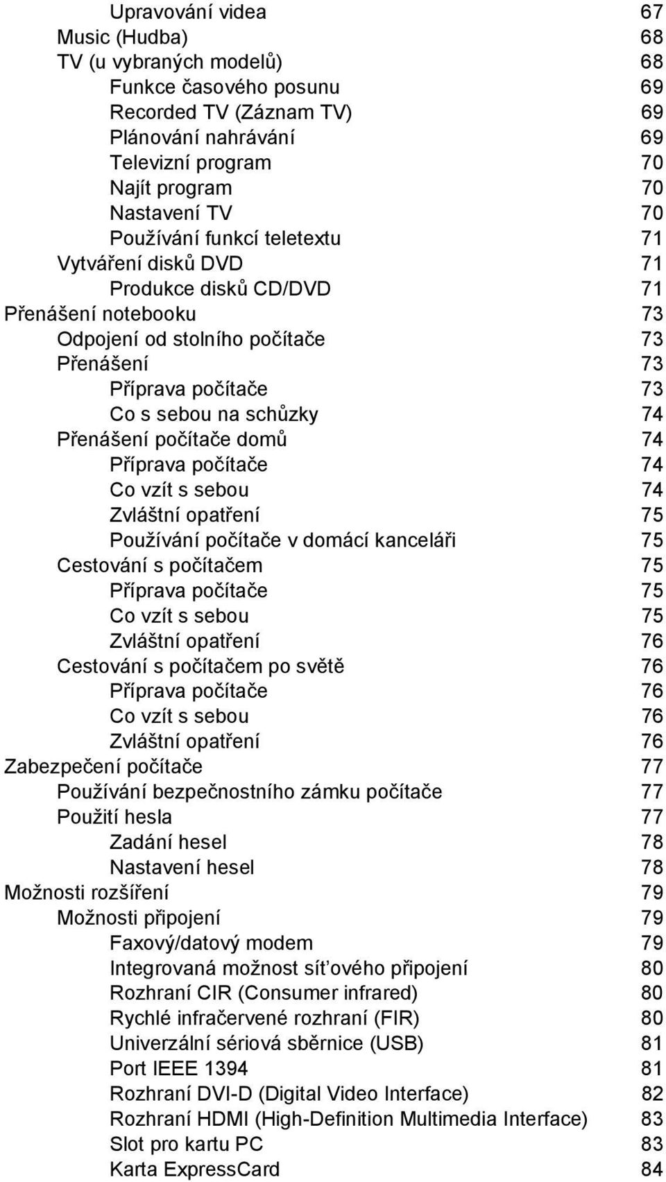 Přenášení počítače domů 74 Příprava počítače 74 Co vzít s sebou 74 Zvláštní opatření 75 Používání počítače v domácí kanceláři 75 Cestování s počítačem 75 Příprava počítače 75 Co vzít s sebou 75